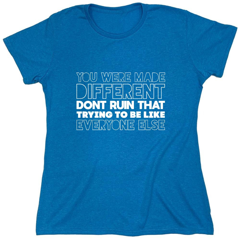 Funny T-Shirts design "You Were Made Different, Don't Ruin That Trying To Be Like Everyone Else T-Shirt - Womens"