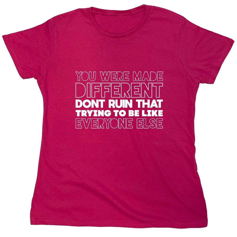 Funny T-Shirts design "You Were Made Different, Don't Ruin That Trying To Be Like Everyone Else T-Shirt - Womens"