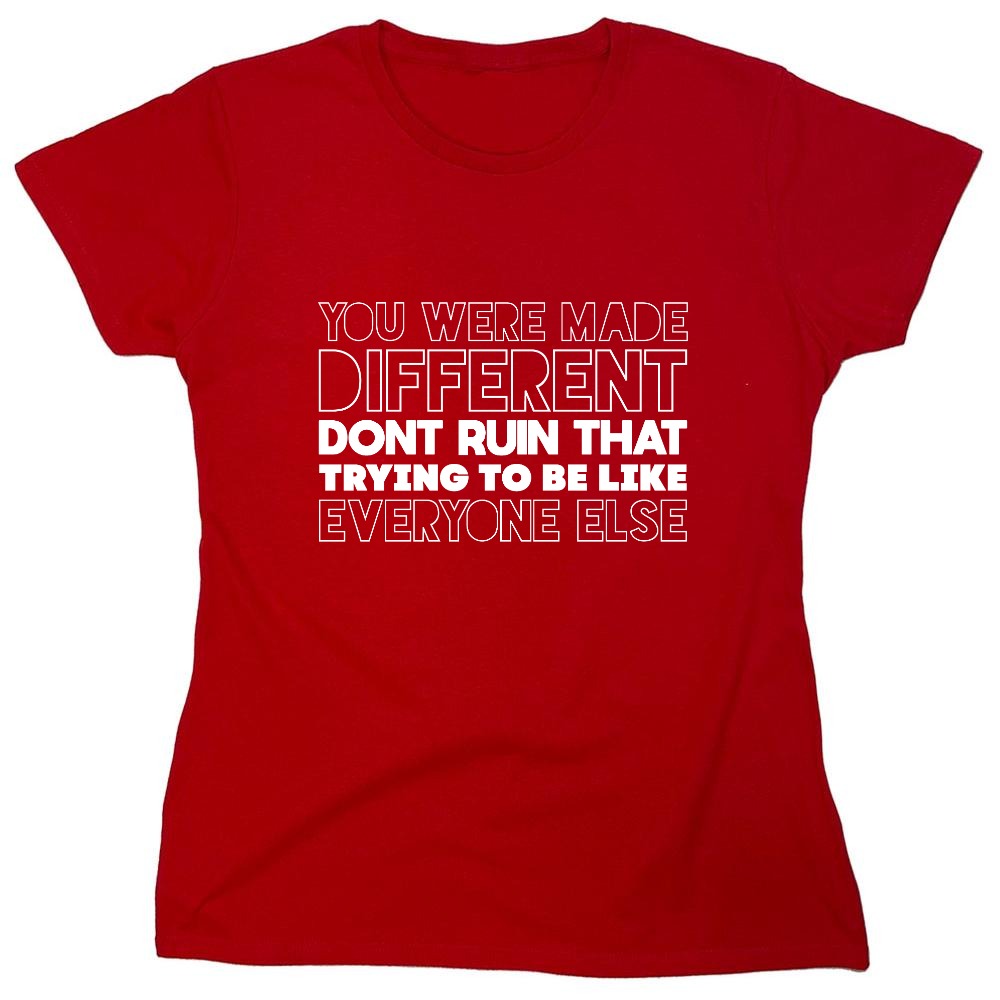 Funny T-Shirts design "You Were Made Different, Don't Ruin That Trying To Be Like Everyone Else T-Shirt - Womens"