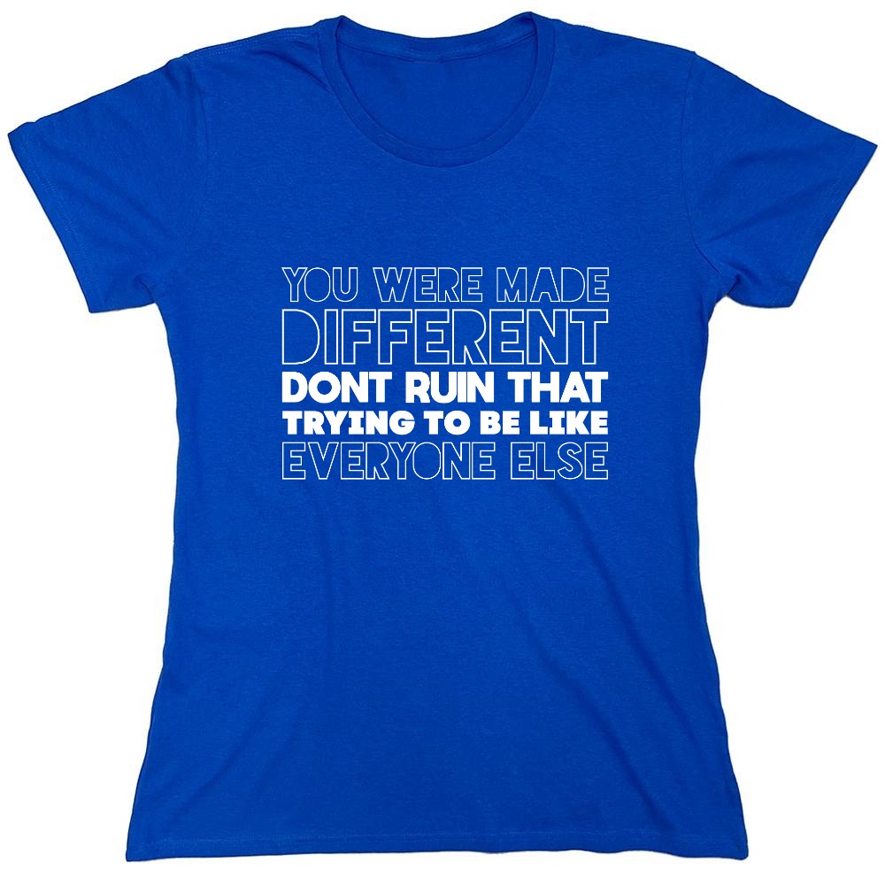 Funny T-Shirts design "You Were Made Different, Don't Ruin That Trying To Be Like Everyone Else T-Shirt - Womens"