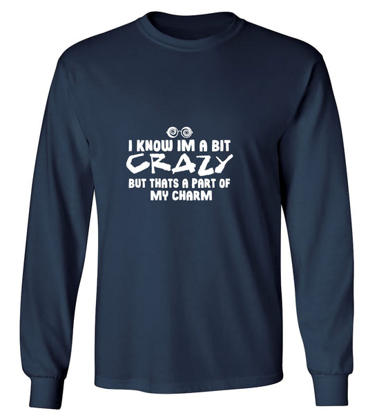 Funny T-Shirts design "I know I'm A Bit Crazy But That's A Part Of My Charm T-Shirt - Long Sleeve"