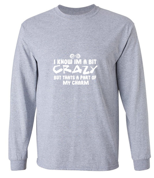 Funny T-Shirts design "I know I'm A Bit Crazy But That's A Part Of My Charm T-Shirt - Long Sleeve"