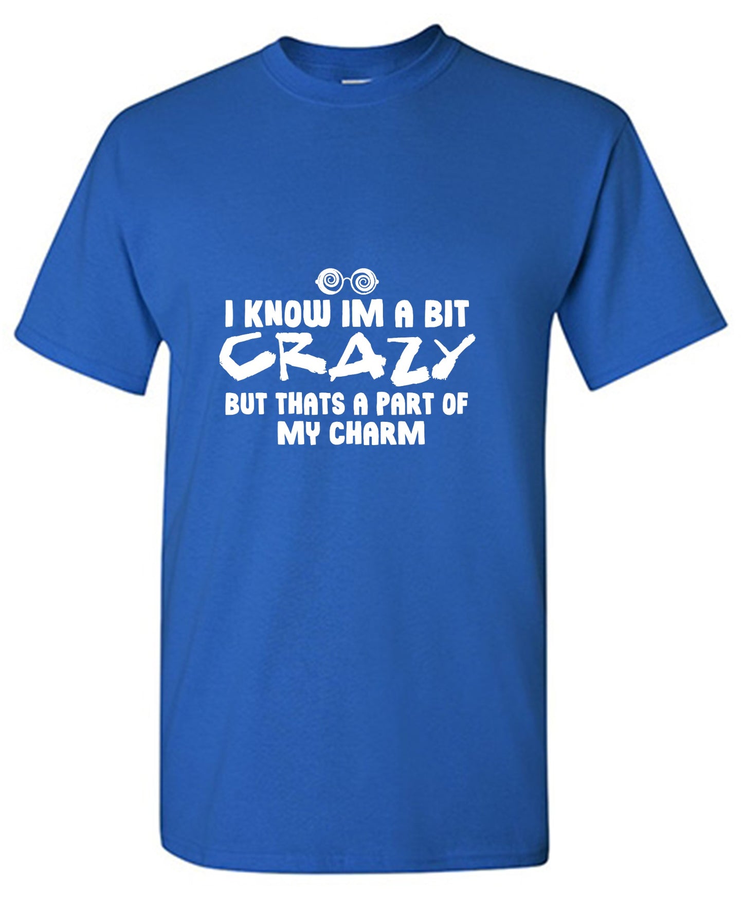 Funny T-Shirts design "I know I'm A Bit Crazy But That's A Part Of My Charm T-Shirt"