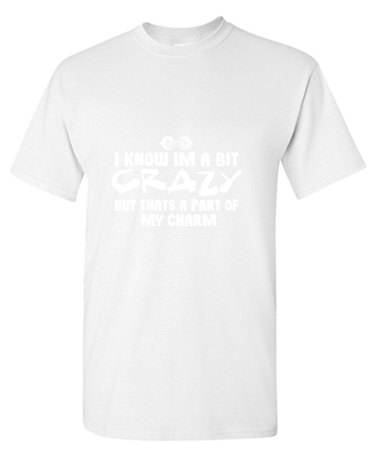 Funny T-Shirts design "I know I'm A Bit Crazy But That's A Part Of My Charm T-Shirt"