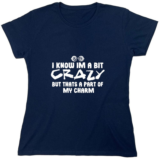 Funny T-Shirts design "I know I'm A Bit Crazy But That's A Part Of My Charm T-Shirt - Womens"