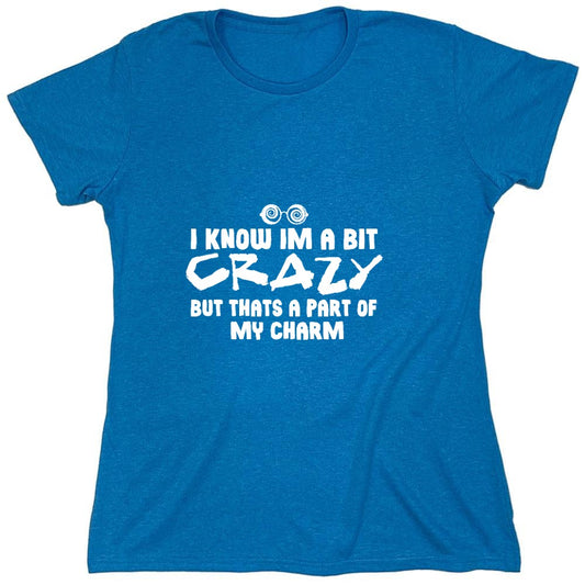 Funny T-Shirts design "I know I'm A Bit Crazy But That's A Part Of My Charm T-Shirt - Womens"
