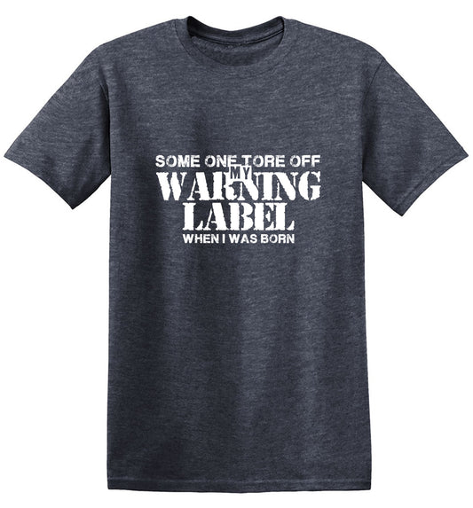 Funny T-Shirts design "Someone Tore Off my Warning Label, When I Was Born T-Shirt"