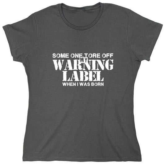 Funny T-Shirts design "Someone Tore Off my Warning Label, When I Was Born T-Shirt - Womens"