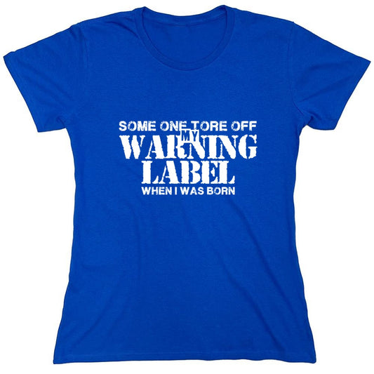 Funny T-Shirts design "Someone Tore Off my Warning Label, When I Was Born T-Shirt - Womens"