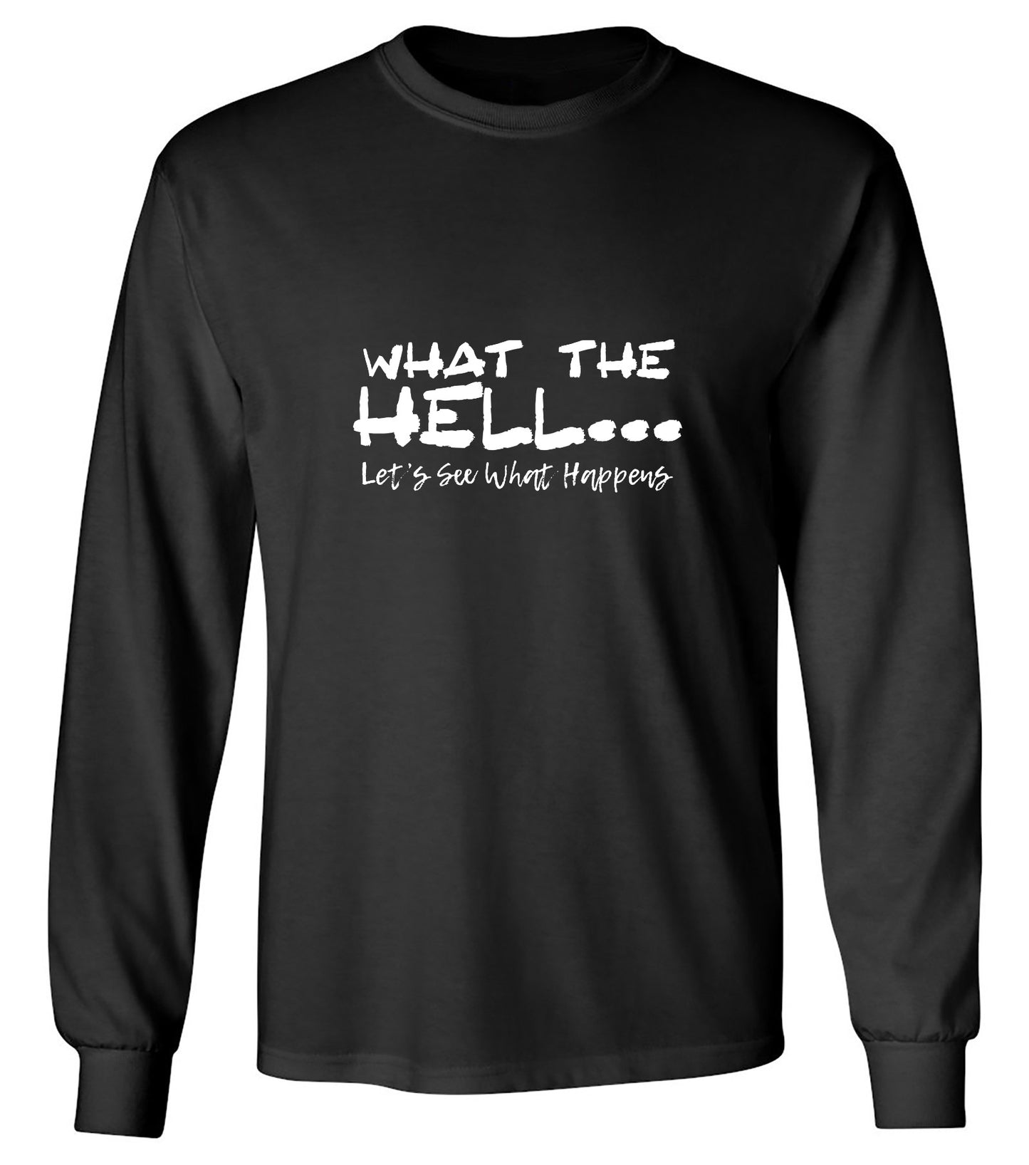 Funny T-Shirts design "What the Hell... Lets See What Happens T-Shirt - Long Sleeve"