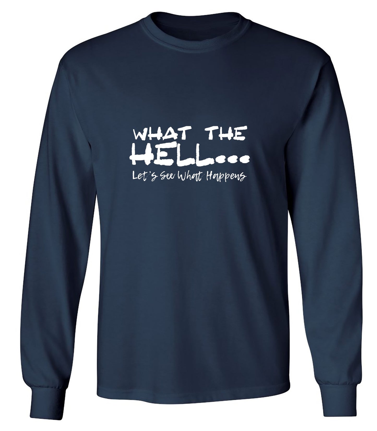 Funny T-Shirts design "What the Hell... Lets See What Happens T-Shirt - Long Sleeve"