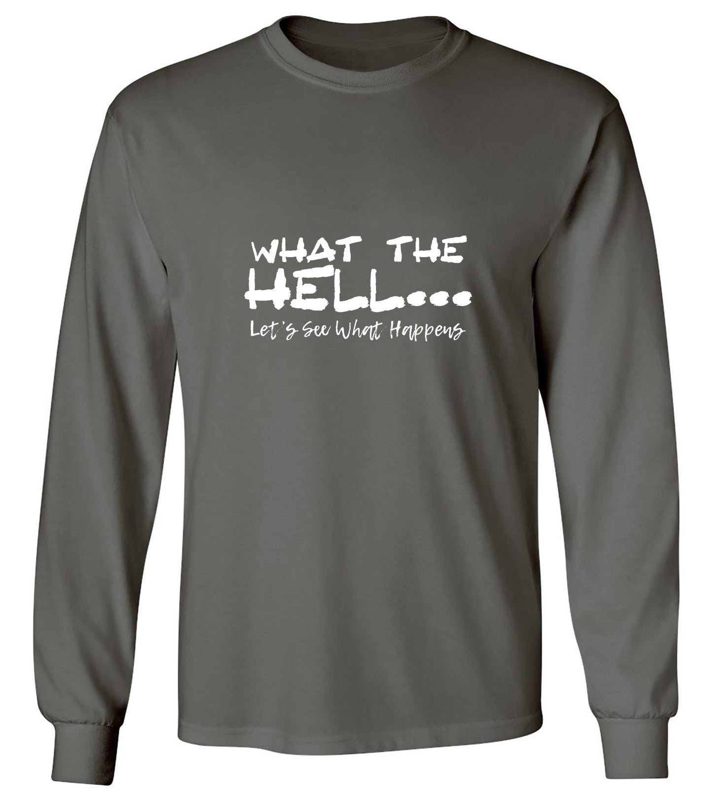Funny T-Shirts design "What the Hell... Lets See What Happens T-Shirt - Long Sleeve"