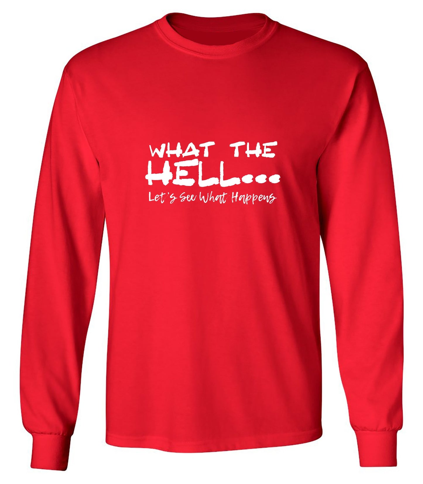 Funny T-Shirts design "What the Hell... Lets See What Happens T-Shirt - Long Sleeve"