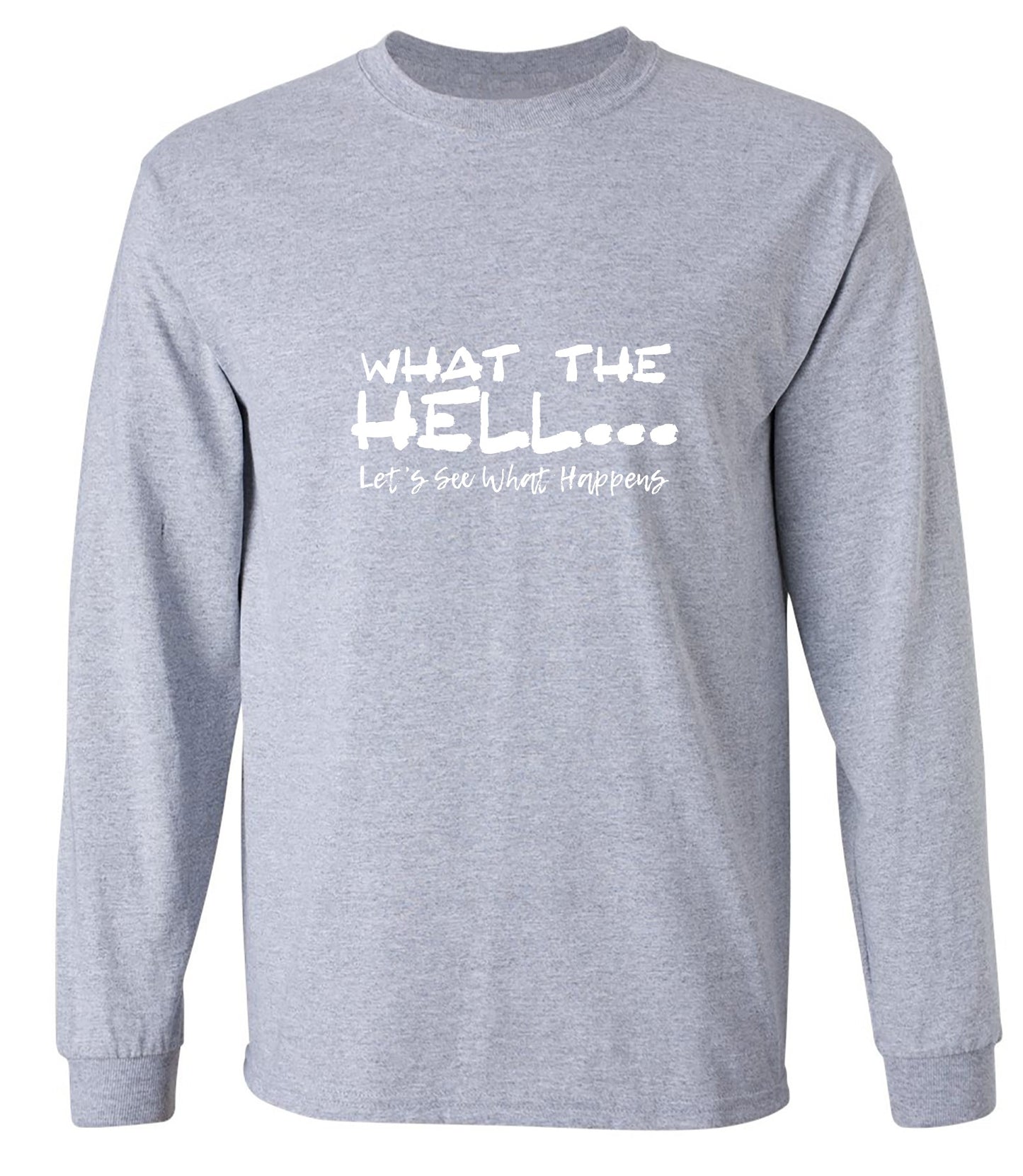 Funny T-Shirts design "What the Hell... Lets See What Happens T-Shirt - Long Sleeve"