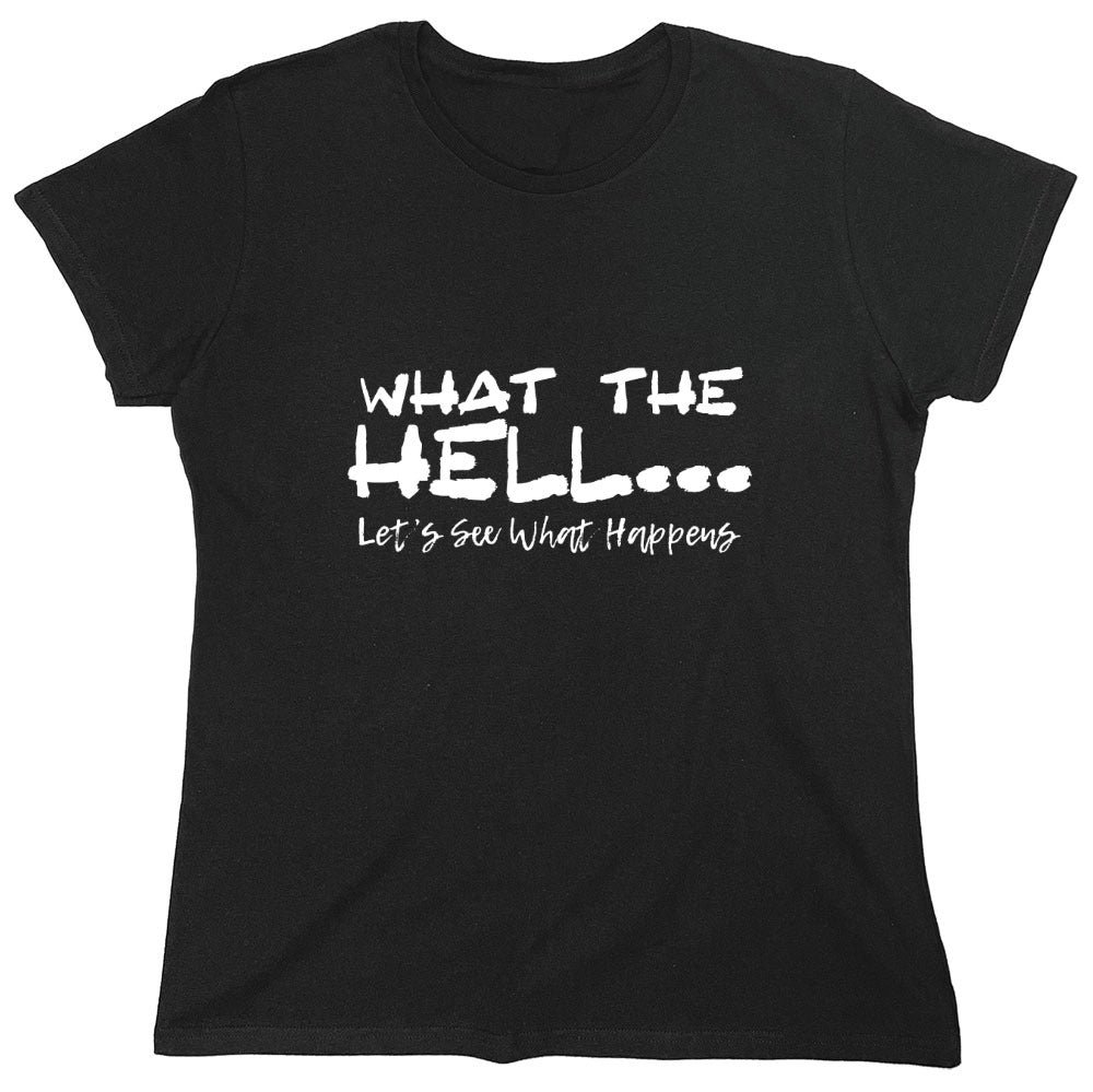 Funny T-Shirts design "What the Hell... Lets See What Happens T-Shirt - Womens"