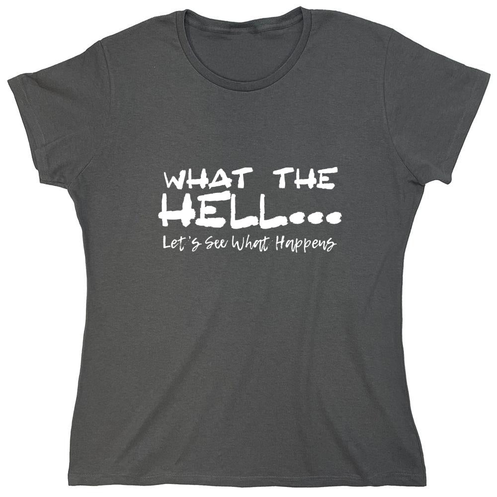 Funny T-Shirts design "What the Hell... Lets See What Happens T-Shirt - Womens"