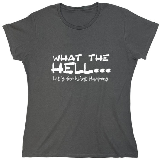 Funny T-Shirts design "What the Hell... Lets See What Happens T-Shirt - Womens"