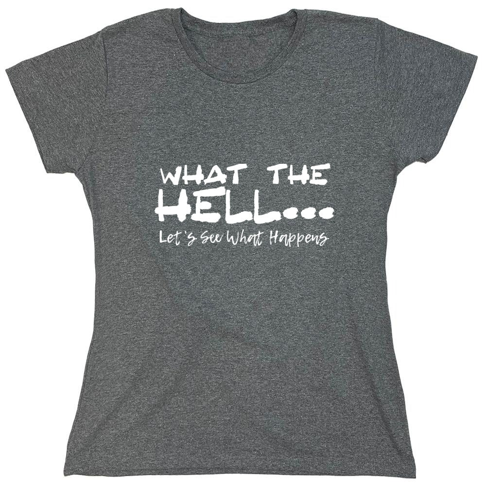 Funny T-Shirts design "What the Hell... Lets See What Happens T-Shirt - Womens"