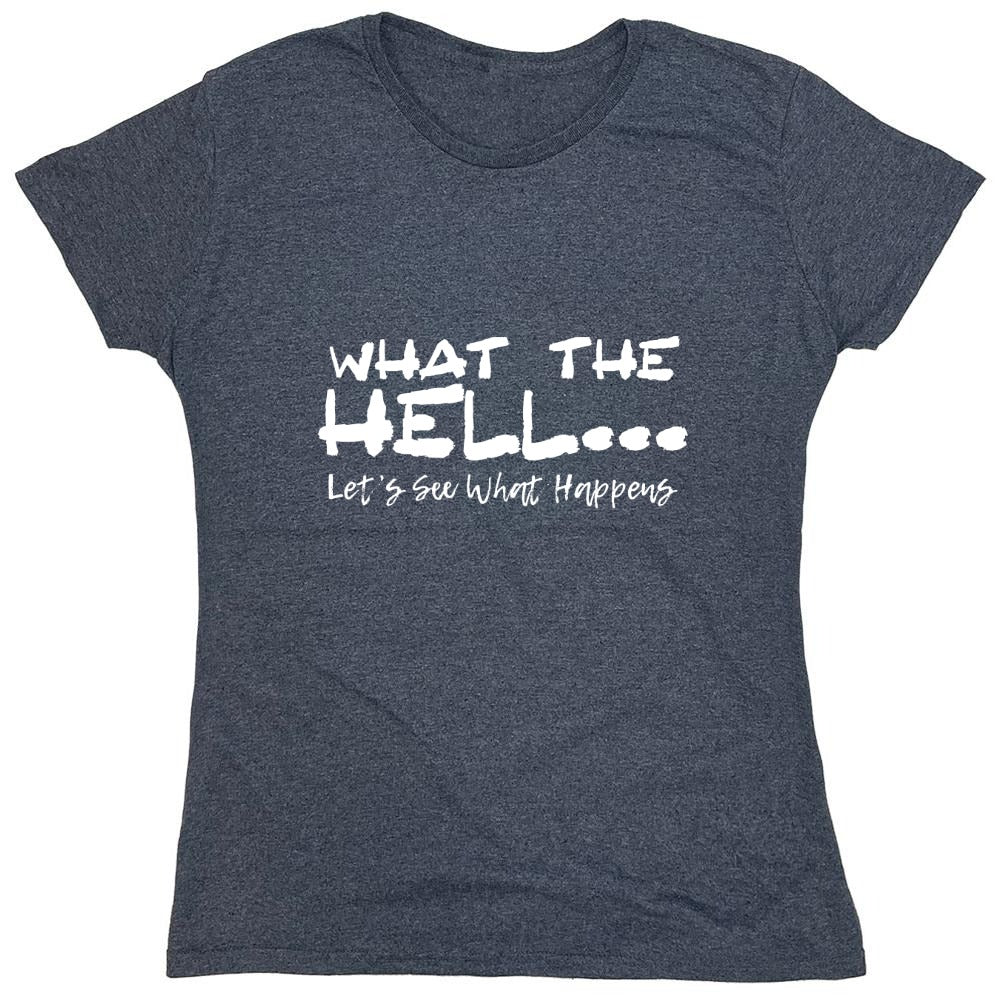 Funny T-Shirts design "What the Hell... Lets See What Happens T-Shirt - Womens"