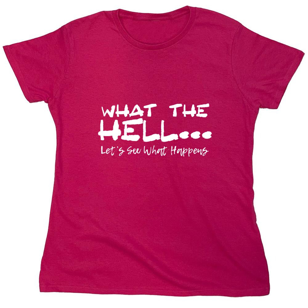 Funny T-Shirts design "What the Hell... Lets See What Happens T-Shirt - Womens"