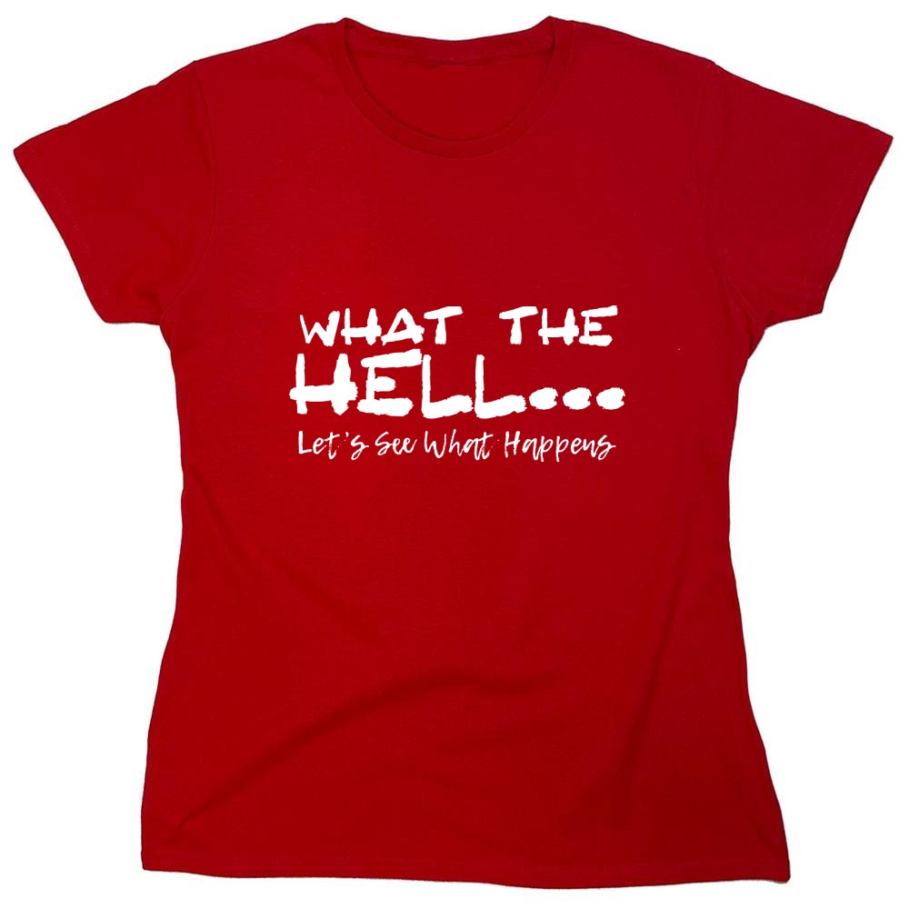 Funny T-Shirts design "What the Hell... Lets See What Happens T-Shirt - Womens"