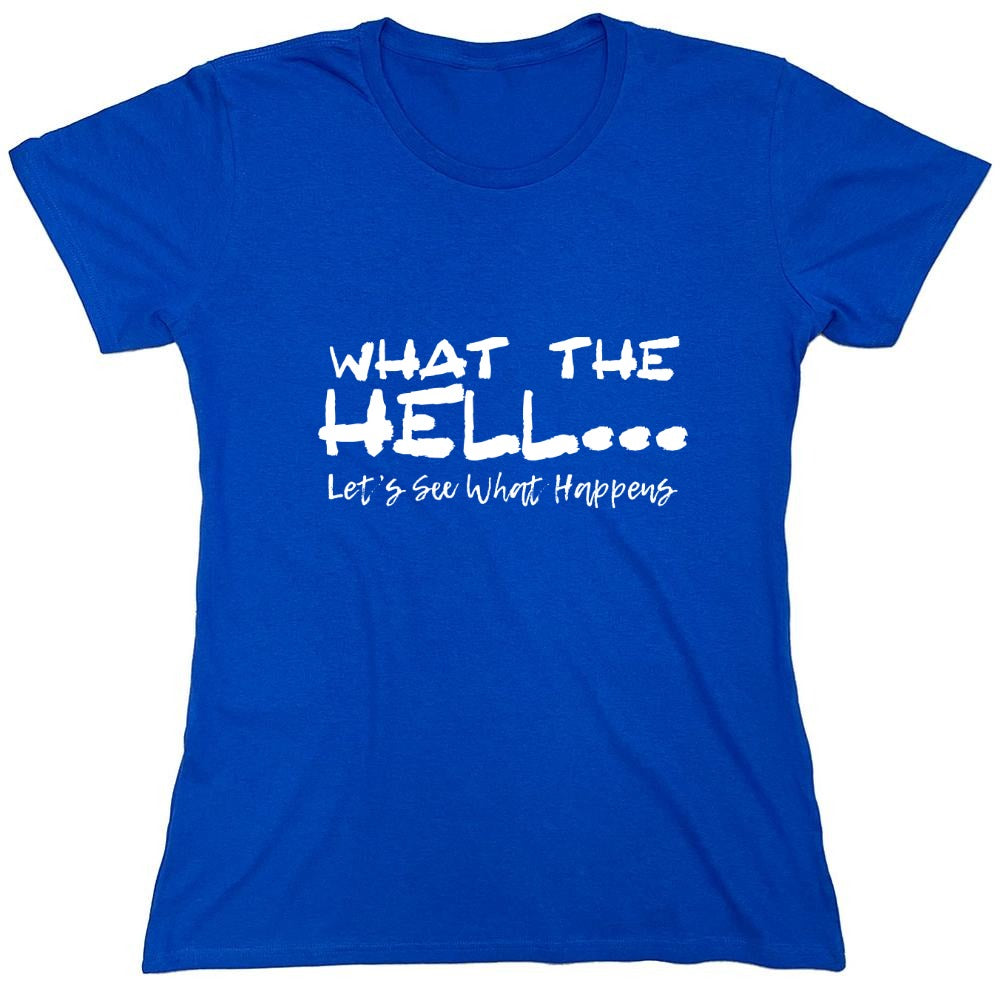 Funny T-Shirts design "What the Hell... Lets See What Happens T-Shirt - Womens"