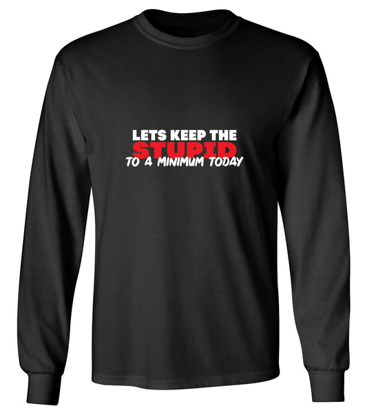 Funny T-Shirts design "Lets Keep The Stupid To A Minimum Today T-Shirt - Long Sleeve"