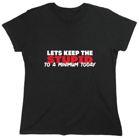 Funny T-Shirts design "Lets Keep The Stupid To A Minimum Today T-Shirt - Womens"