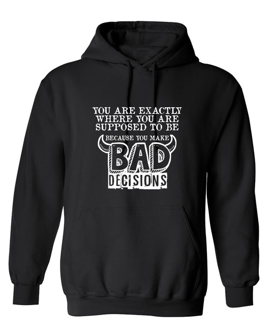 Funny T-Shirts design "You Are Exactly, Where You Are Supposed To Be Because You Make Bad Decisions T-Shirt - Hoodie"