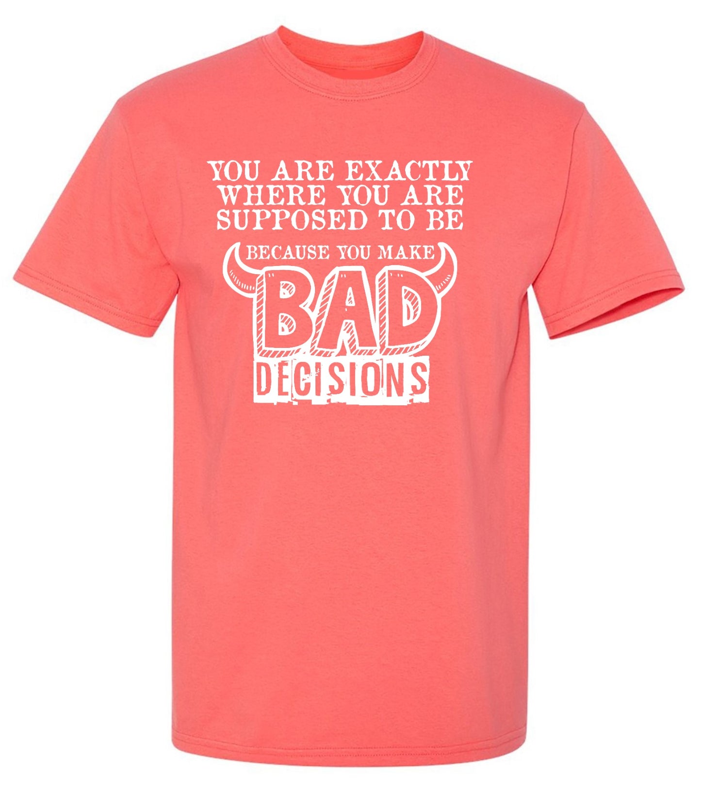 Funny T-Shirts design "You Are Exactly, Where You Are Supposed To Be Because You Make Bad Decisions T-Shirt - Youth"