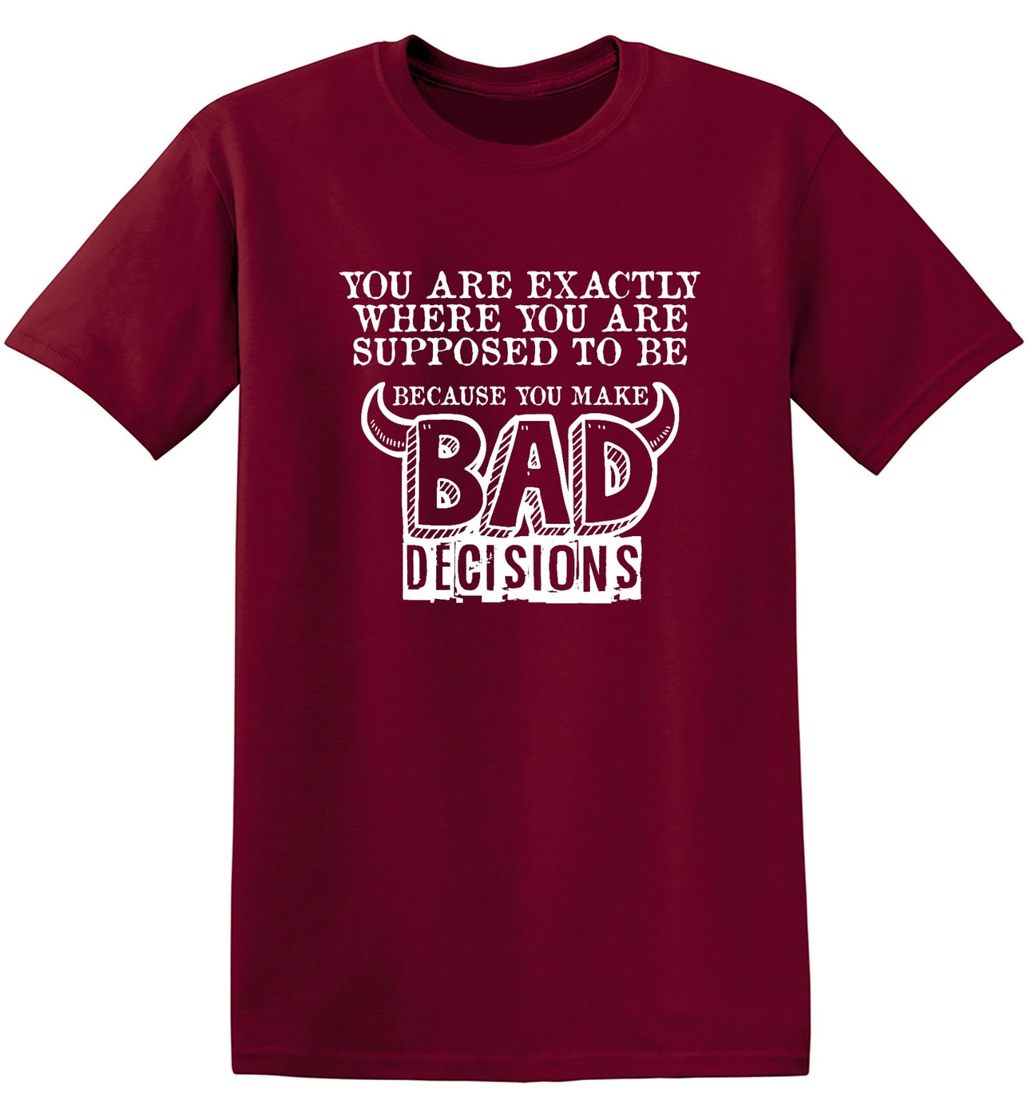 Funny T-Shirts design "You Are Exactly, Where You Are Supposed To Be Because You Make Bad Decisions T-Shirt - Youth"
