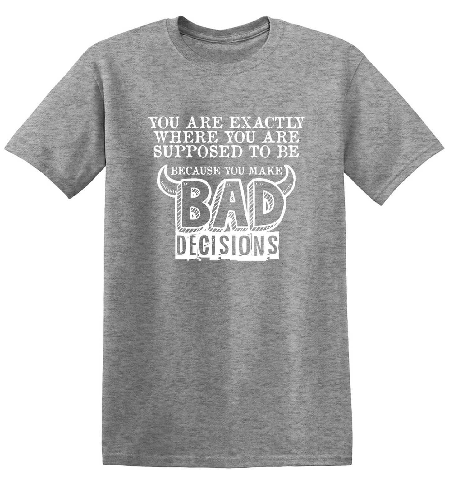 Funny T-Shirts design "You Are Exactly, Where You Are Supposed To Be Because You Make Bad Decisions T-Shirt - Youth"