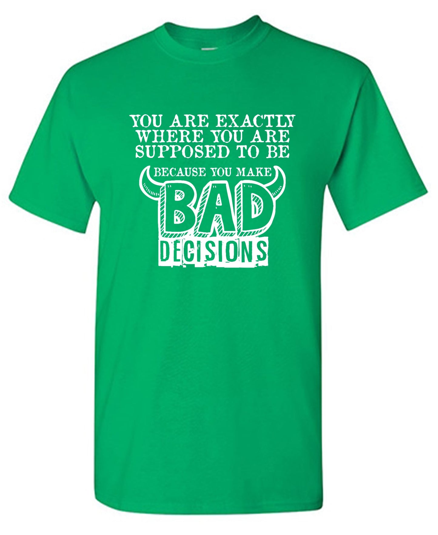 Funny T-Shirts design "You Are Exactly, Where You Are Supposed To Be Because You Make Bad Decisions T-Shirt - Youth"