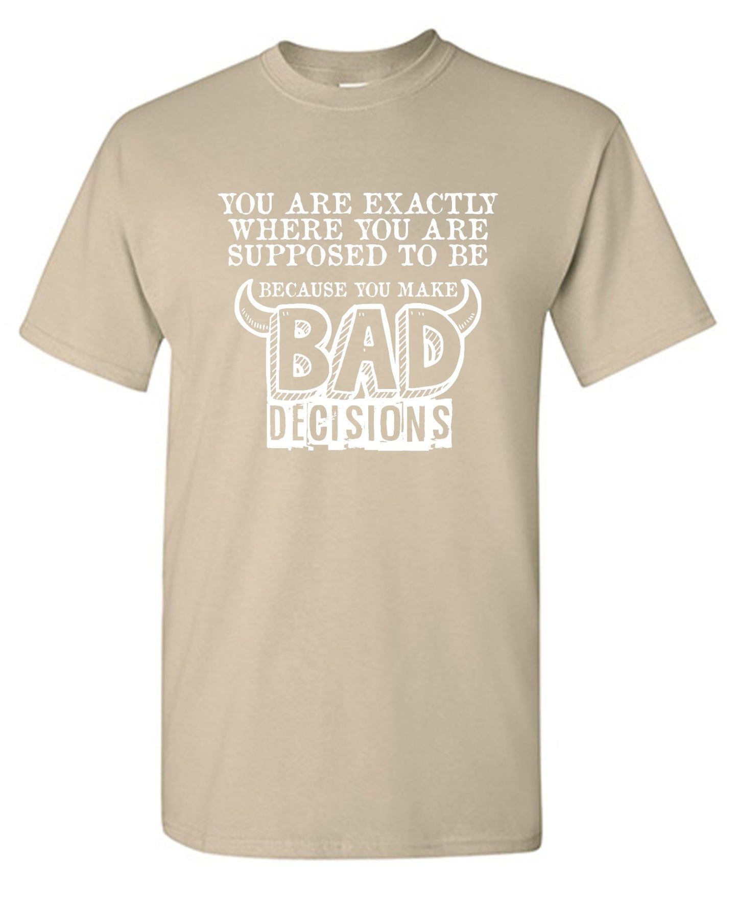Funny T-Shirts design "You Are Exactly, Where You Are Supposed To Be Because You Make Bad Decisions T-Shirt - Youth"