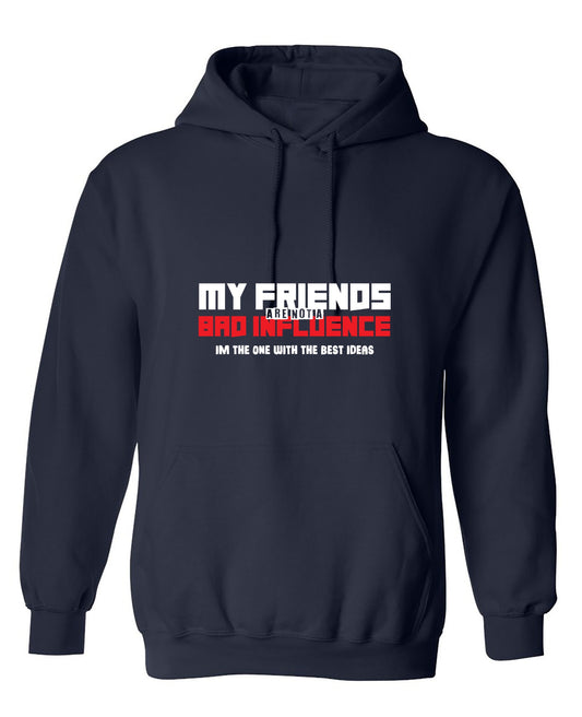 Funny T-Shirts design "My Friends are not a Bad Influence, I am the One with the Best Ideas - Hoodie"