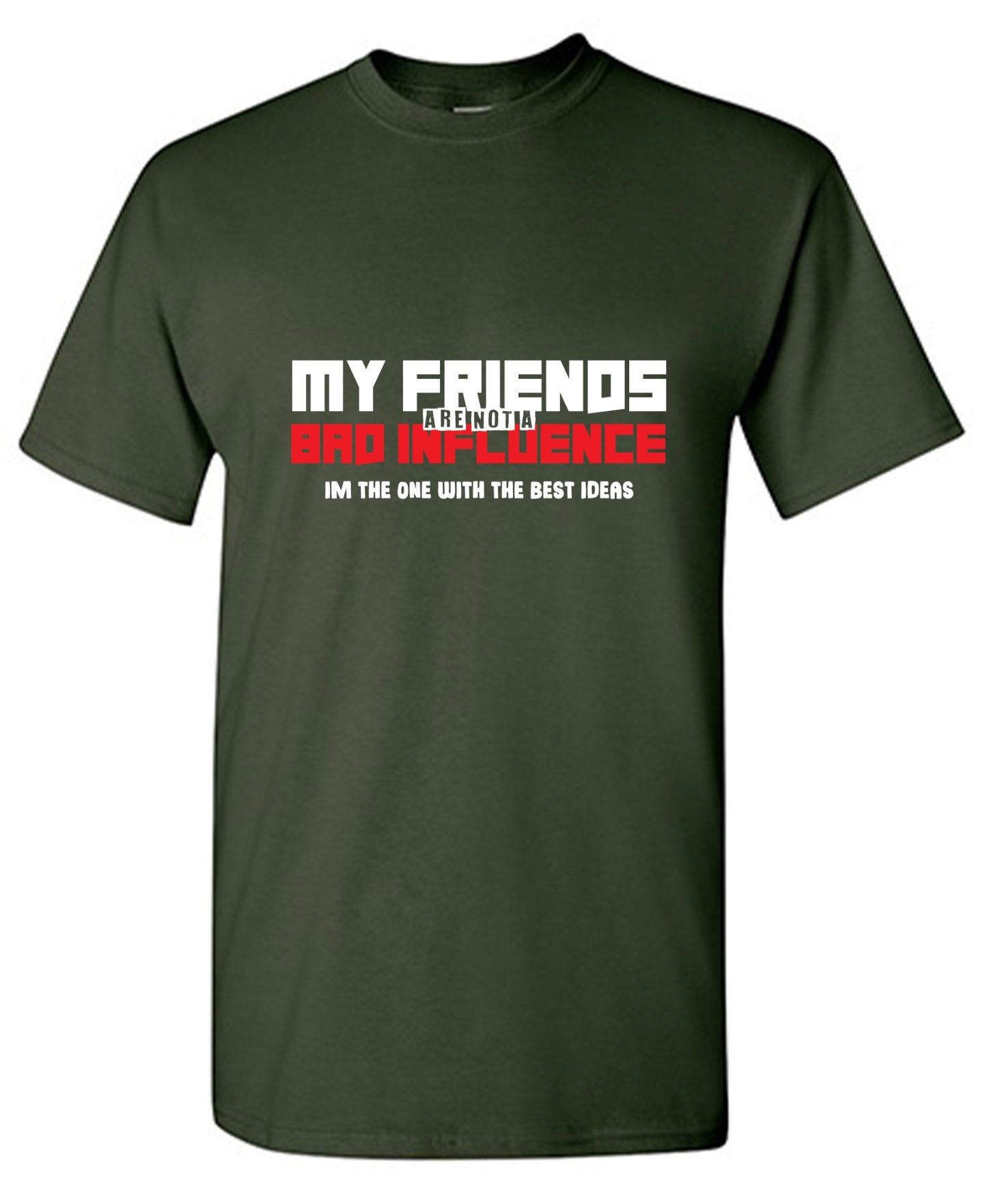 Funny T-Shirts design "My Friends are not a Bad Influence, I am the One with the Best Ideas"