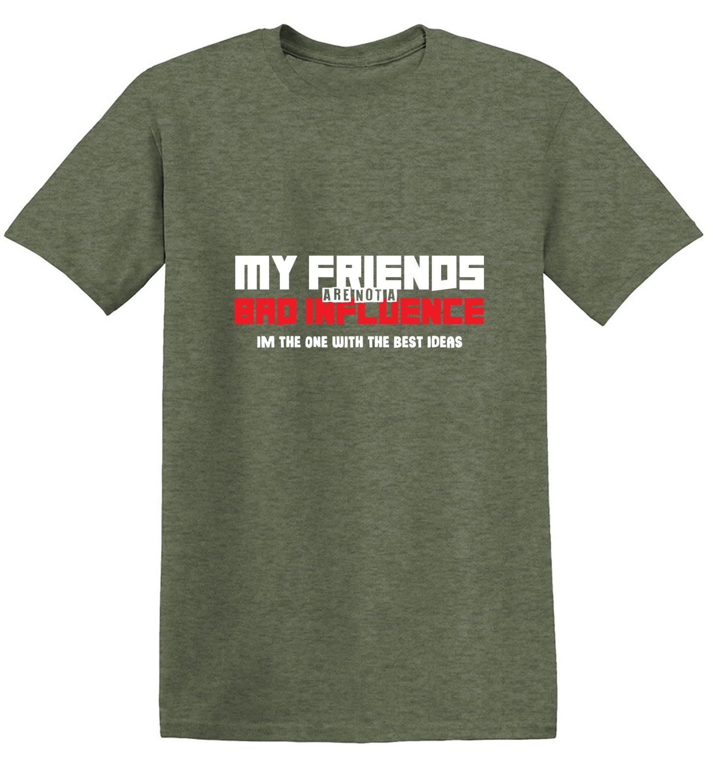 Funny T-Shirts design "My Friends are not a Bad Influence, I am the One with the Best Ideas"