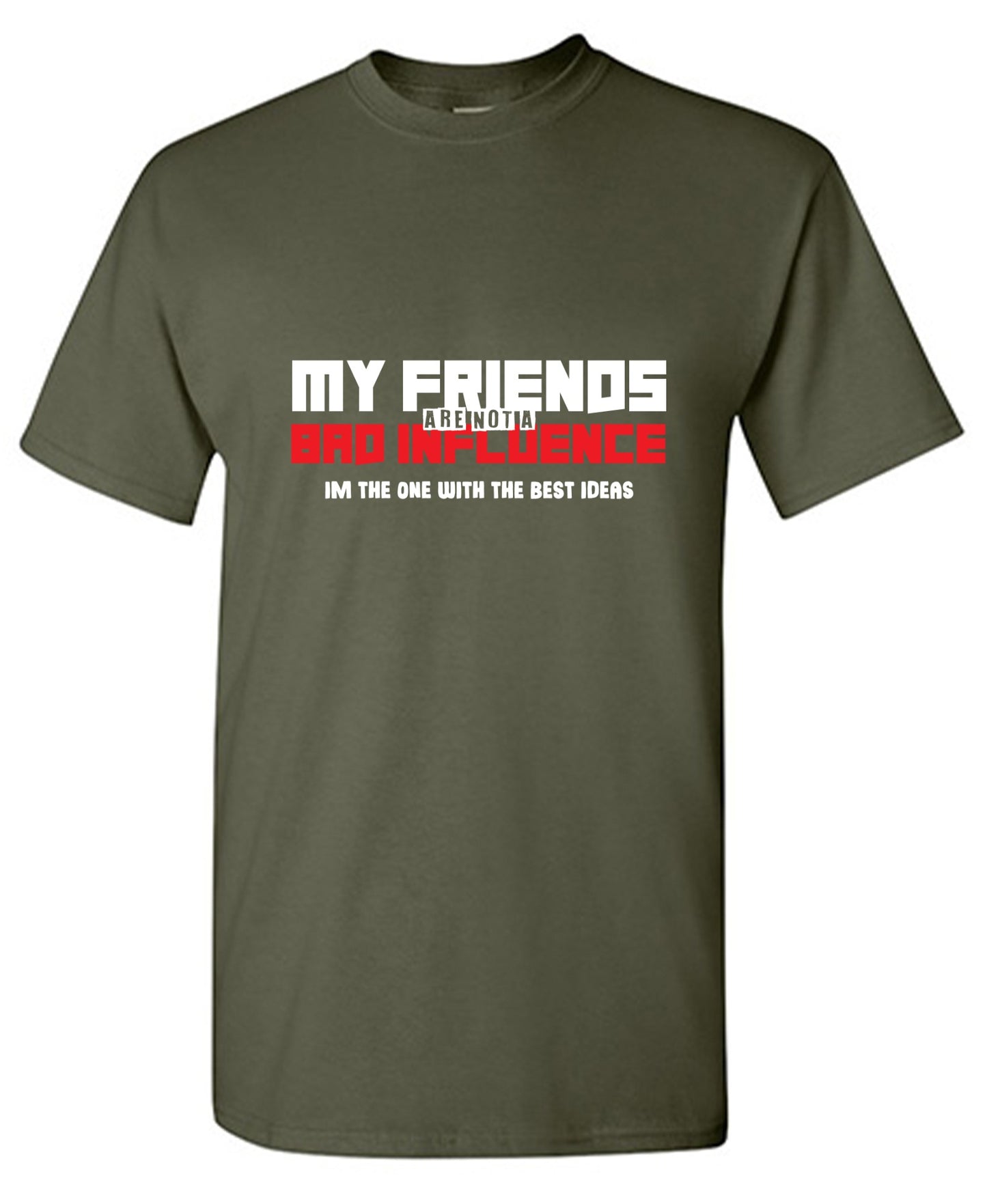Funny T-Shirts design "My Friends are not a Bad Influence, I am the One with the Best Ideas"