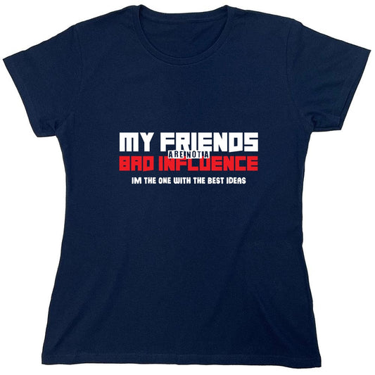 Funny T-Shirts design "My Friends are not a Bad Influence, I am the One with the Best Ideas - Womens"