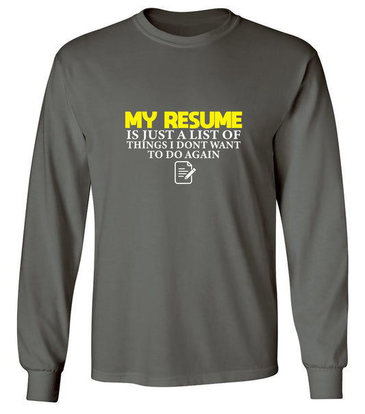 Funny T-Shirts design "My Resume is Just a List of Things, I don't want to do Again  T-Shirts - Long Sleeve"