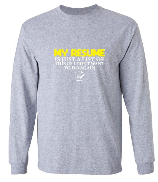 Funny T-Shirts design "My Resume is Just a List of Things, I don't want to do Again  T-Shirts - Long Sleeve"