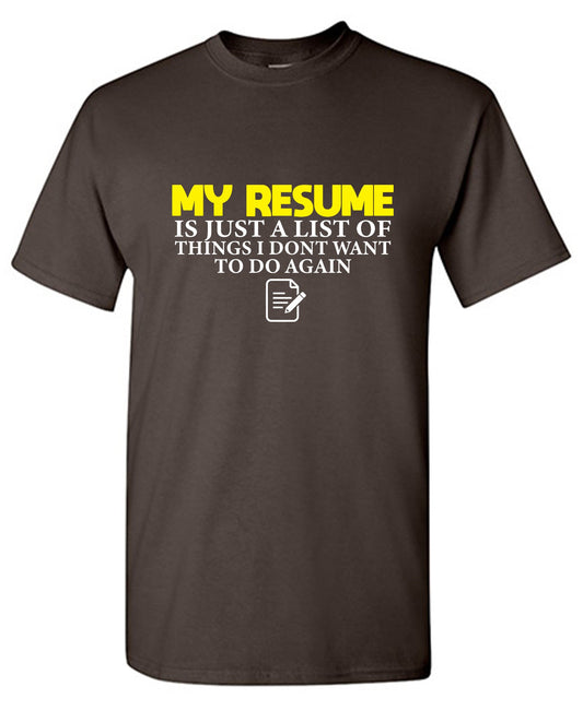 Funny T-Shirts design "My Resume is Just a List of Things, I don't want to do Again  T-Shirts"
