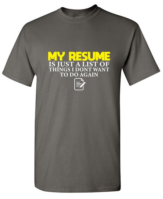 Funny T-Shirts design "My Resume is Just a List of Things, I don't want to do Again  T-Shirts - Ring Spun Tee"