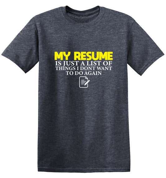 Funny T-Shirts design "My Resume is Just a List of Things, I don't want to do Again  T-Shirts"