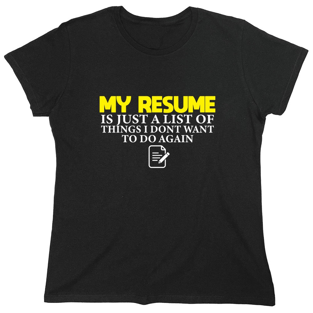 Funny T-Shirts design "My Resume is Just a List of Things, I don't want to do Again  T-Shirts - Womens"