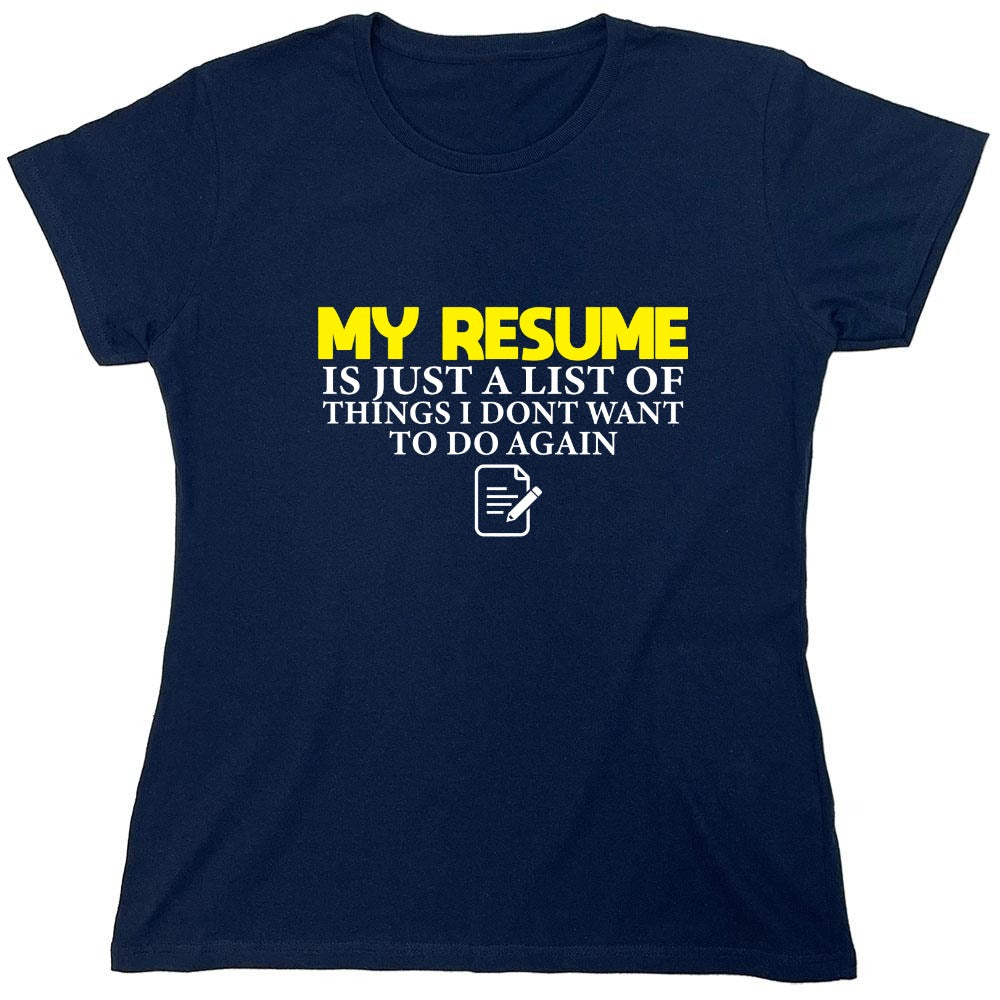 Funny T-Shirts design "My Resume is Just a List of Things, I don't want to do Again  T-Shirts - Womens"