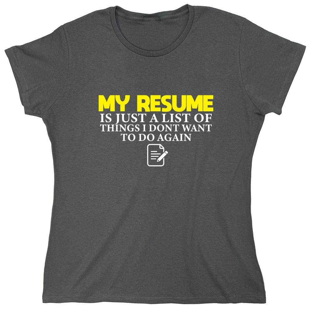 Funny T-Shirts design "My Resume is Just a List of Things, I don't want to do Again  T-Shirts - Womens"
