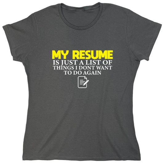 Funny T-Shirts design "My Resume is Just a List of Things, I don't want to do Again  T-Shirts - Womens"
