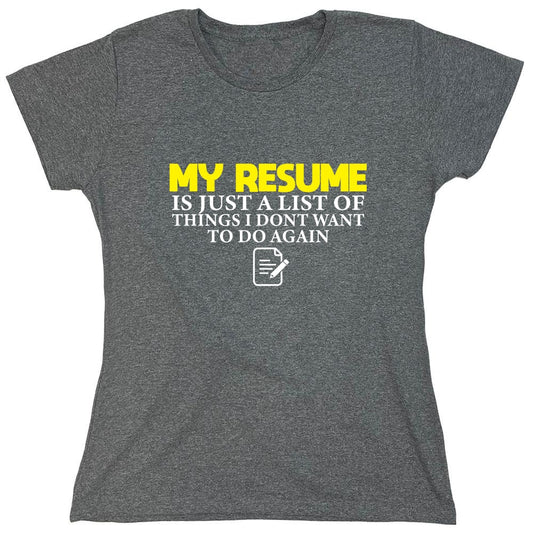 Funny T-Shirts design "My Resume is Just a List of Things, I don't want to do Again  T-Shirts - Womens"