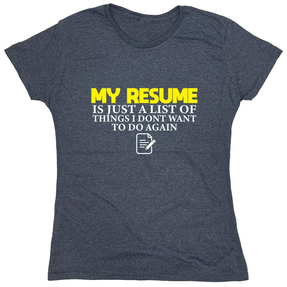 Funny T-Shirts design "My Resume is Just a List of Things, I don't want to do Again  T-Shirts - Womens"